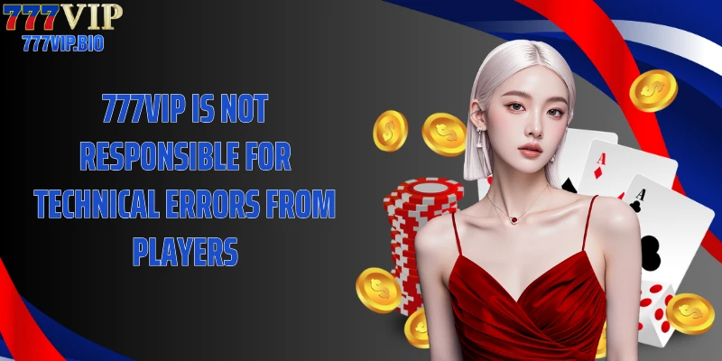 777VIP is not responsible for technical errors from players