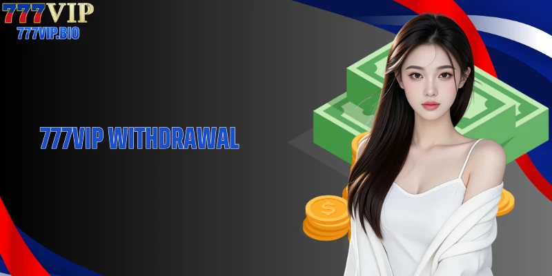 777VIP Withdrawal: Receive Safe Winning Bonuses with the House