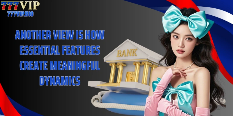 Another view is how essential features create meaningful dynamics