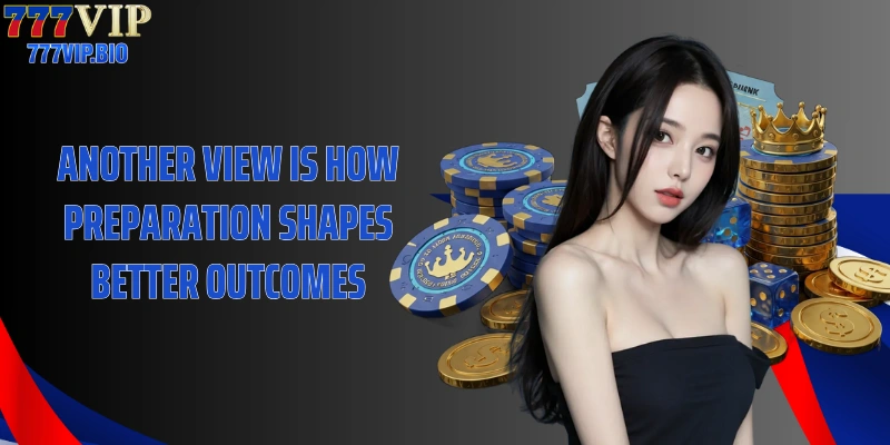 Another view is how preparation shapes better outcomes