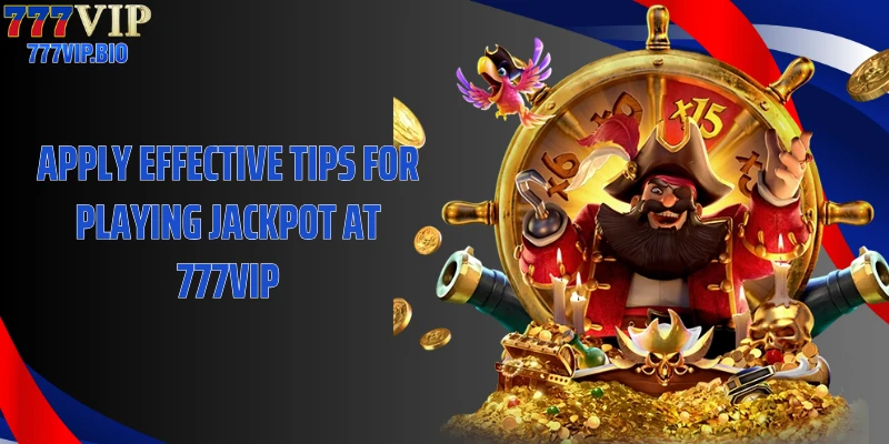 Apply effective tips for playing jackpot at 777VIP