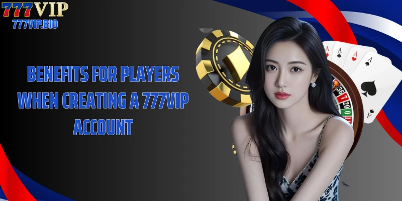 Benefits for players when creating a 777VIP account