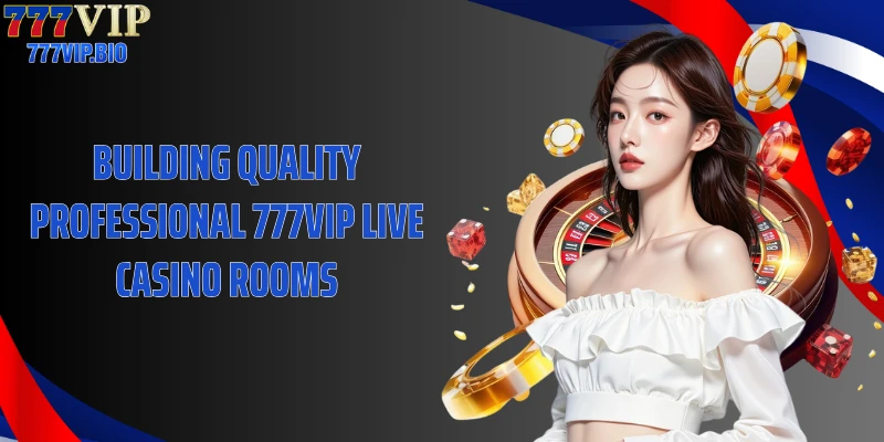 Building quality professional 777VIP live casino rooms