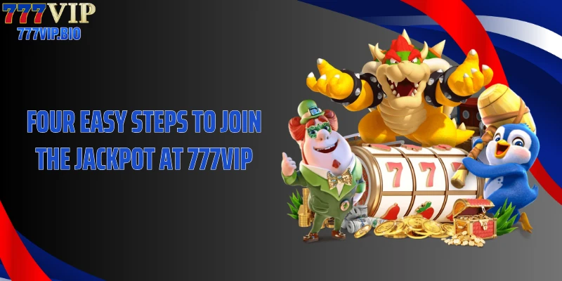 Four easy steps to join the jackpot at 777VIP