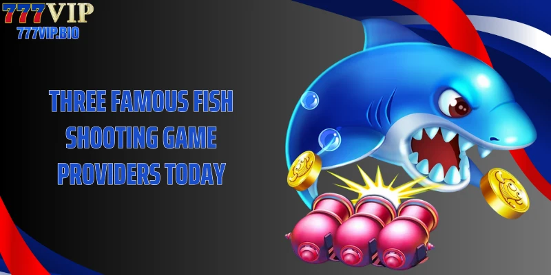 Three famous fish shooting game providers today