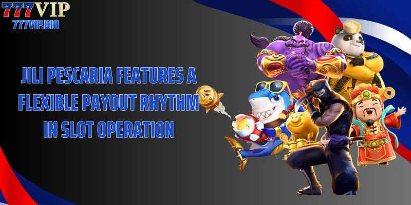 JILI Pescaria features a flexible payout rhythm in slot operation